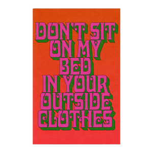 don't sit on my bed in your outside clothes - print